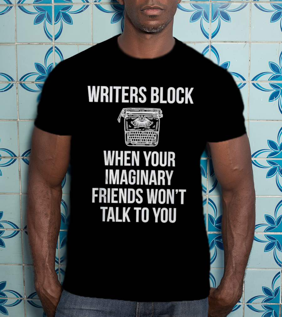 Writers Block When Your Imaginary Friends Won't Talk To You Typewriter T-Shirt