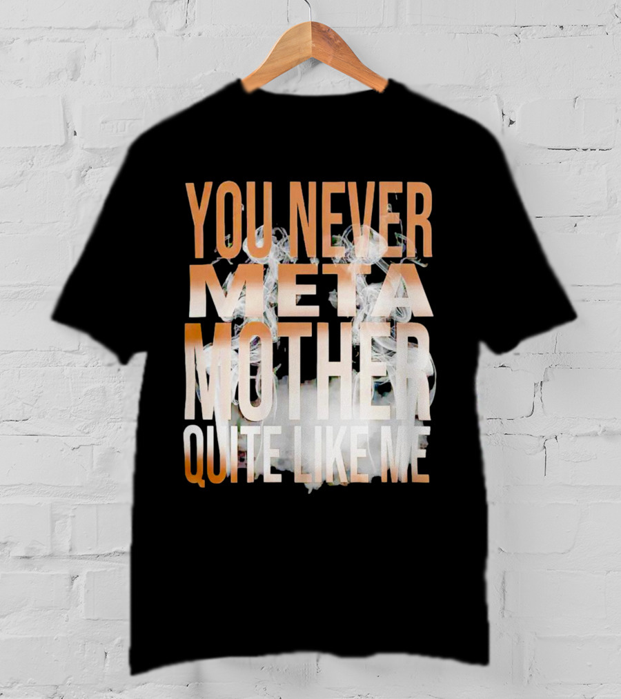 You Never Meta Mother Quite Like ME T-Shirt
