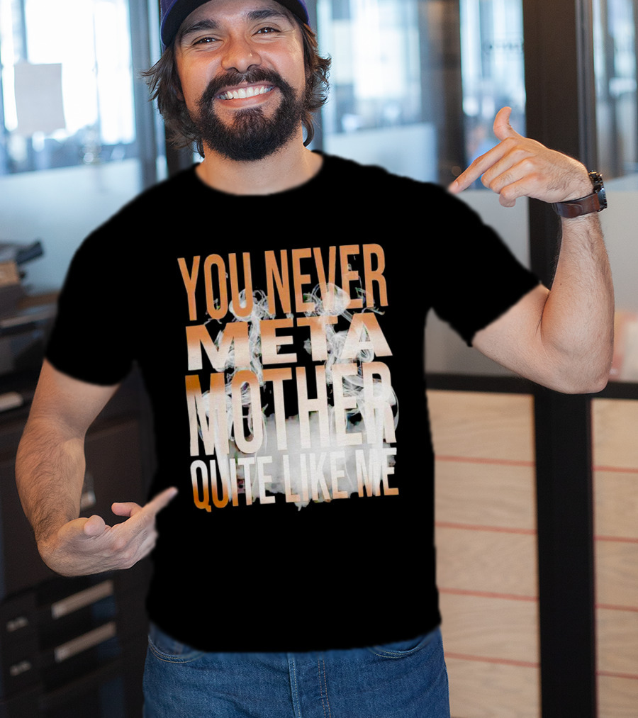 You Never Meta Mother Quite Like ME T-Shirt