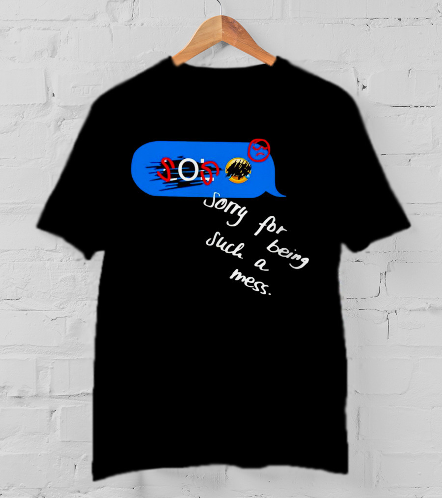 SOS Sorry For Being Such A Mess Emoticon Text Bubble T-Shirt