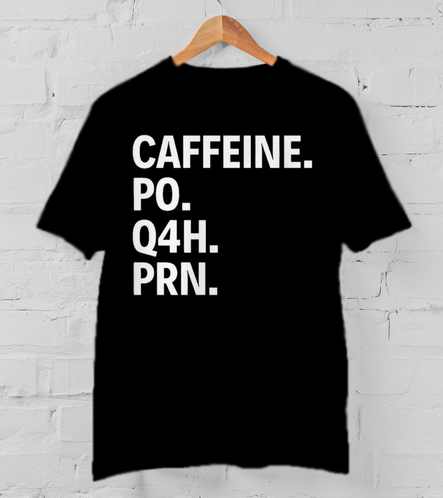 Caffeine Prescription Po Q4h Prn Shirt Medical Abbreviation Humor T-Shirt