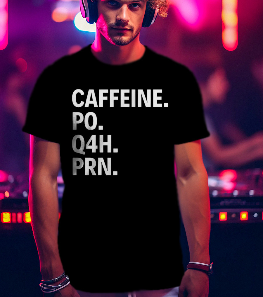 Caffeine Prescription Po Q4h Prn Shirt Medical Abbreviation Humor T-Shirt