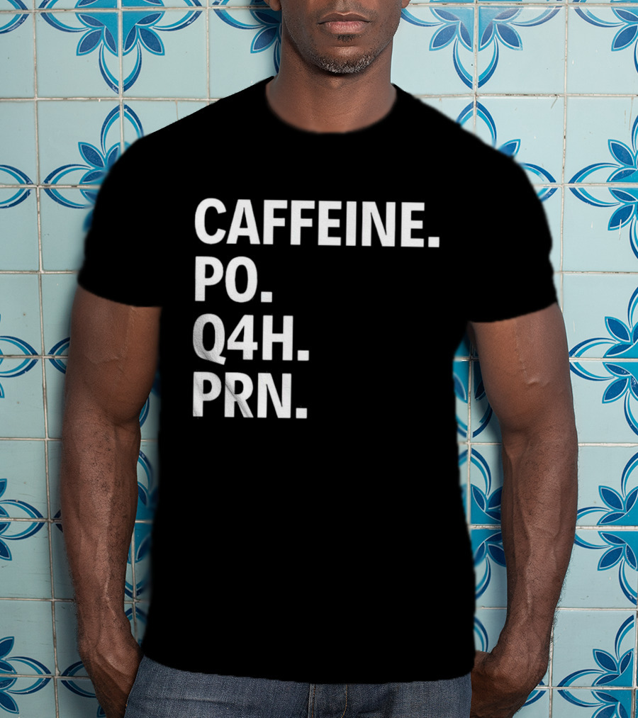 Caffeine Prescription Po Q4h Prn Shirt Medical Abbreviation Humor T-Shirt