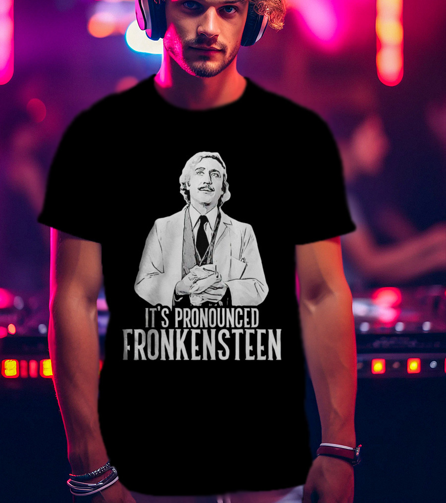 It's Pronounced Fronkensteen Young Frankenstein Gene Wilder T-Shirt