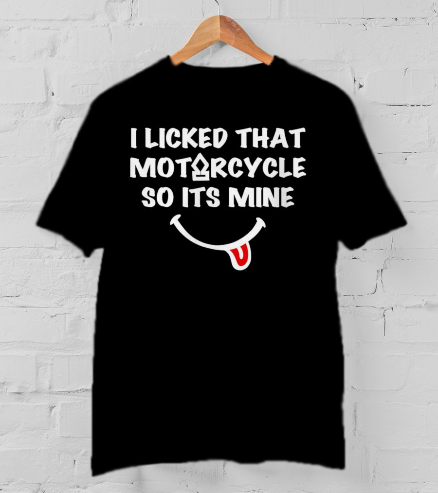 I Licked That Motorcycle So Its Mine Smiley Tongue T-Shirt