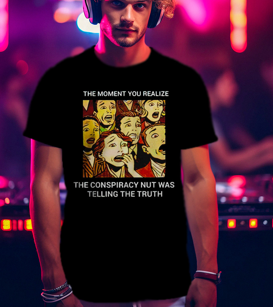 The Moment You Realize The Conspiracy Nut Was Telling The Truth Vintage Comic T-Shirt