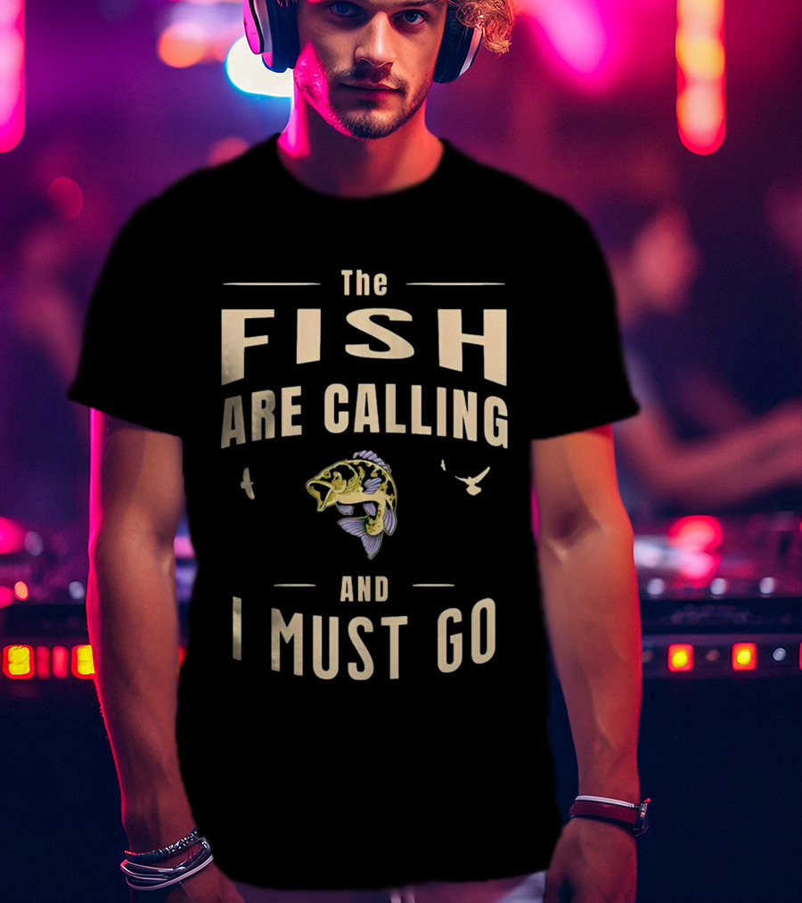 The Fish Are Calling And I Must Go Bass Fishing Adventure T-Shirt