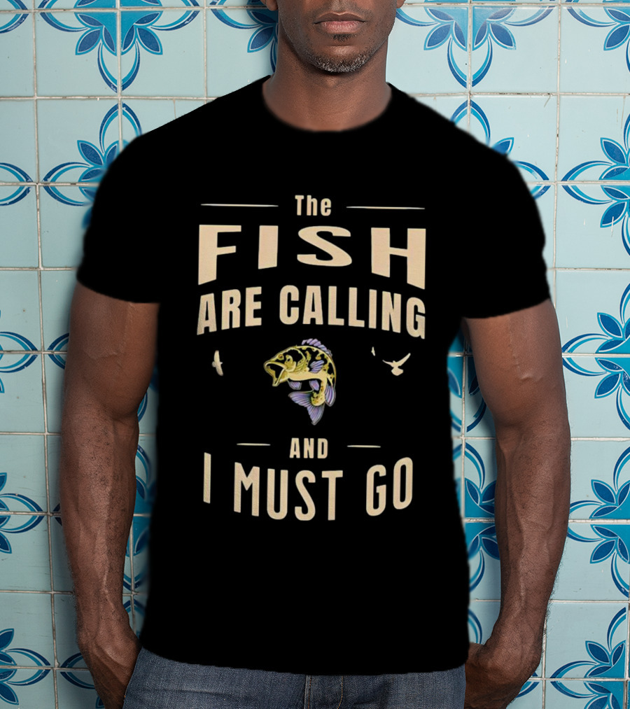 The Fish Are Calling And I Must Go Bass Fishing Adventure T-Shirt