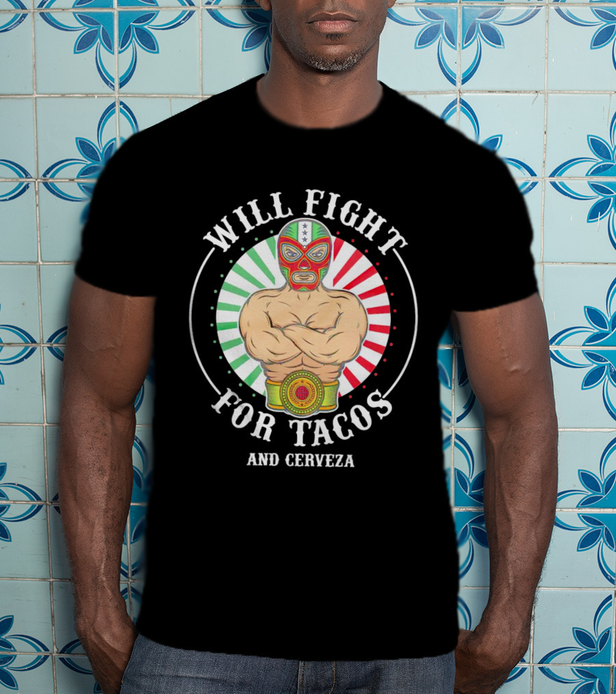Will Fight For Tacos And Cerveza Luchador Masked Wrestler Mexican Colors T-Shirt