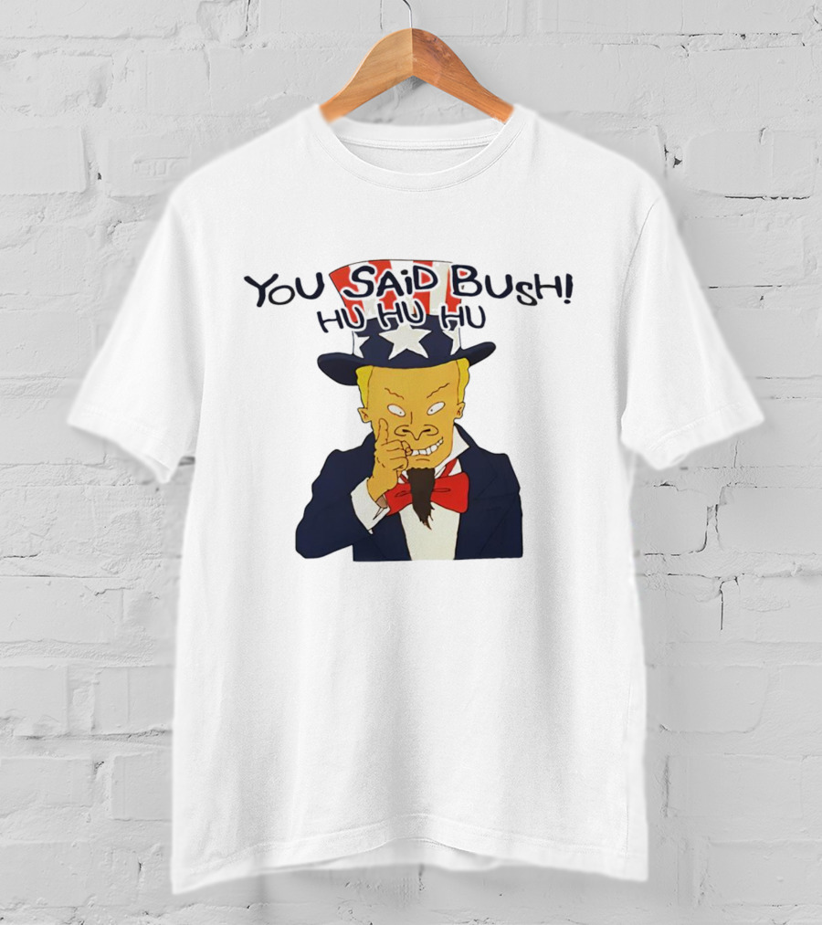 You Said Bush Hu Hu Hu Uncle Sam T-Shirt