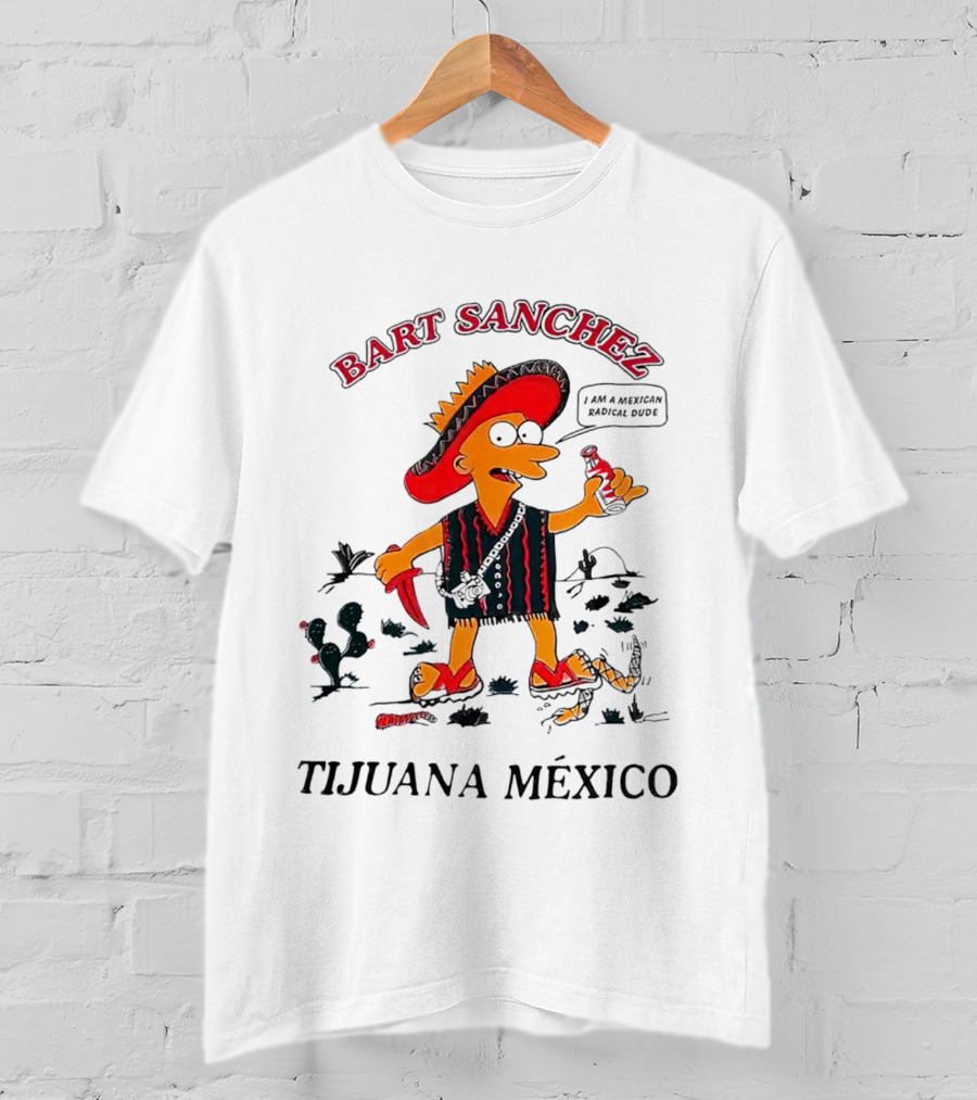Bart Sanchez Tijuana México I Am A Mexican Radical Dude T-Shirt
