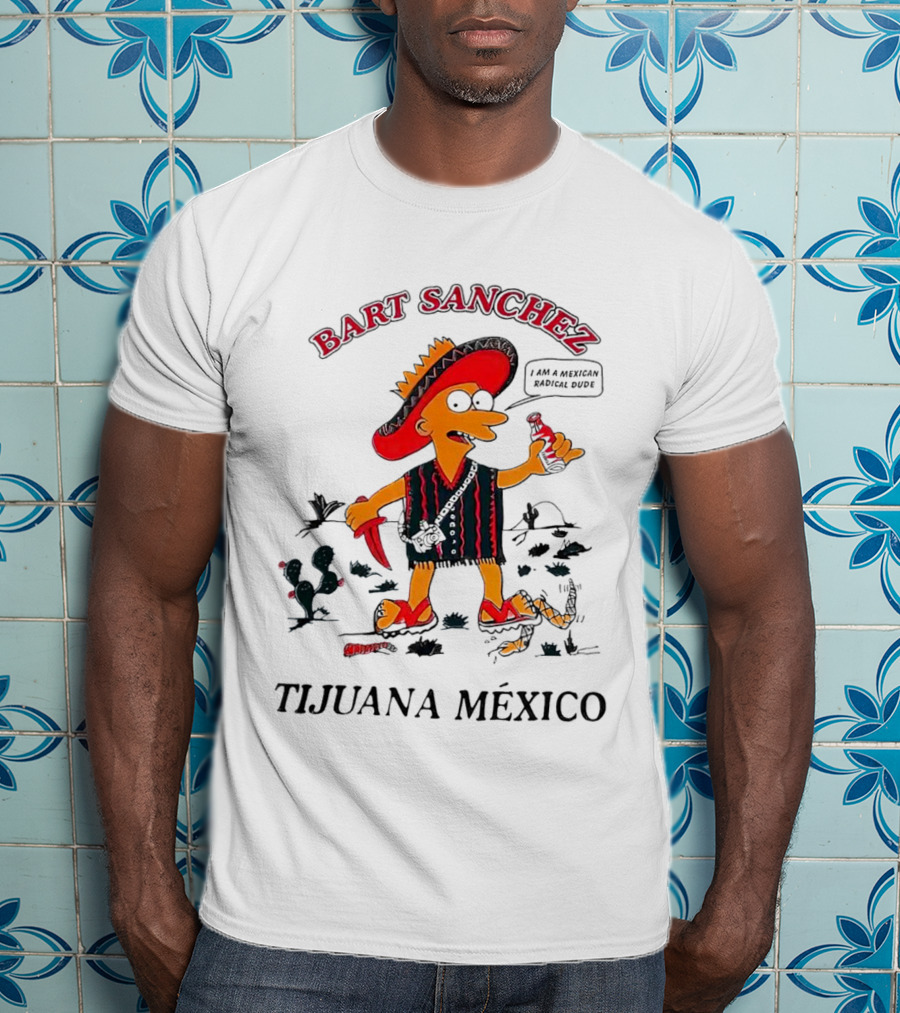 Bart Sanchez Tijuana México I Am A Mexican Radical Dude T-Shirt