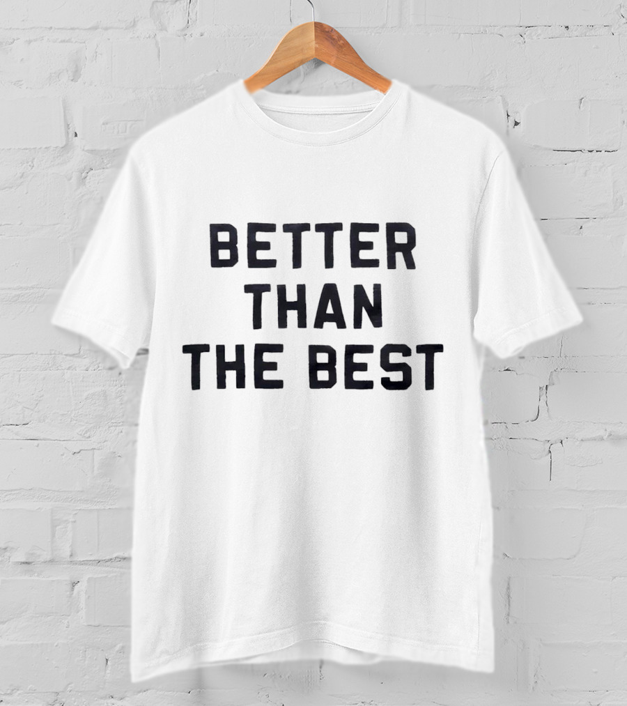 Better Than The Best T-Shirt