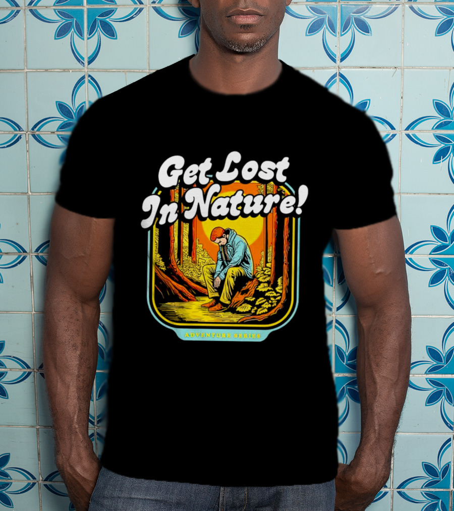 Get Lost In Nature Adventure Series T-Shirt