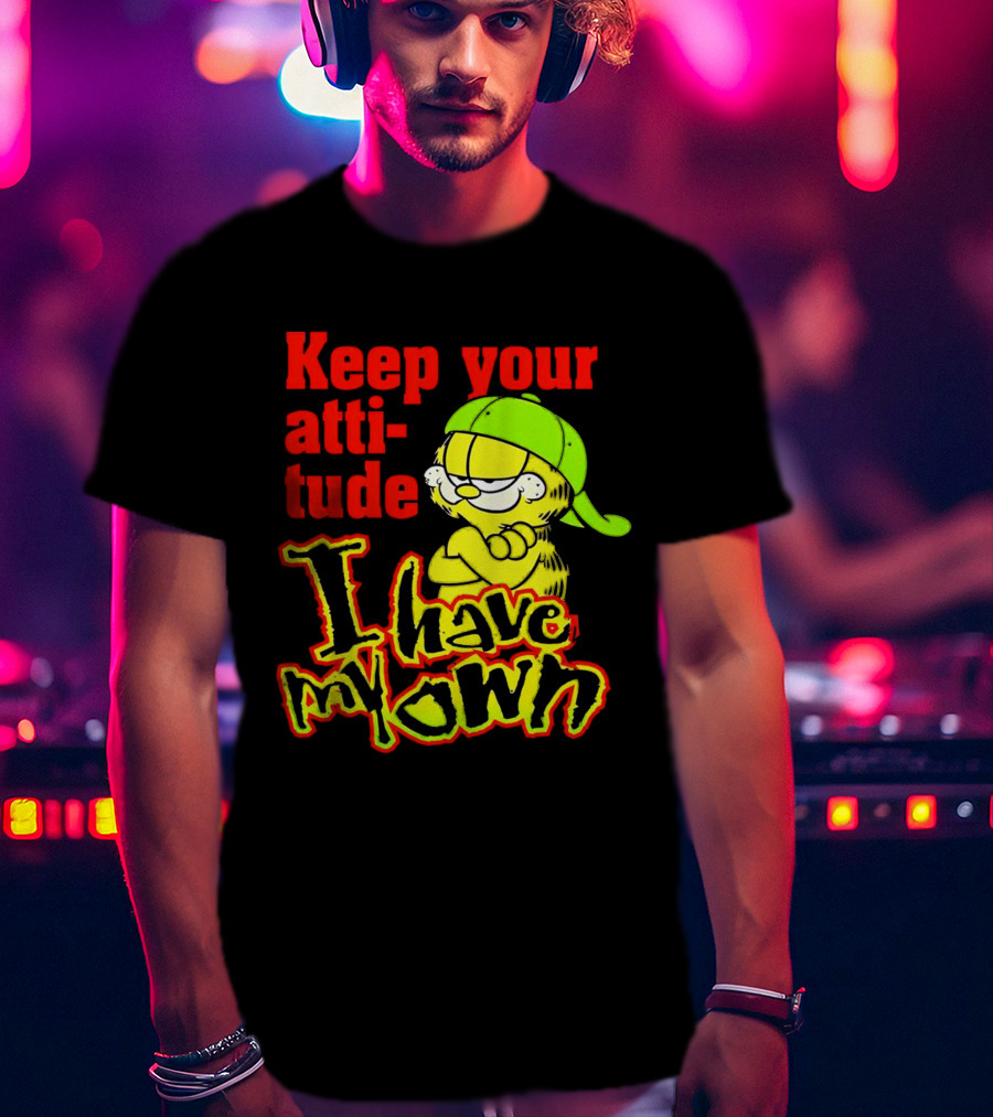 Keep Your Atti-tude I Have My Own Garfield T-Shirt