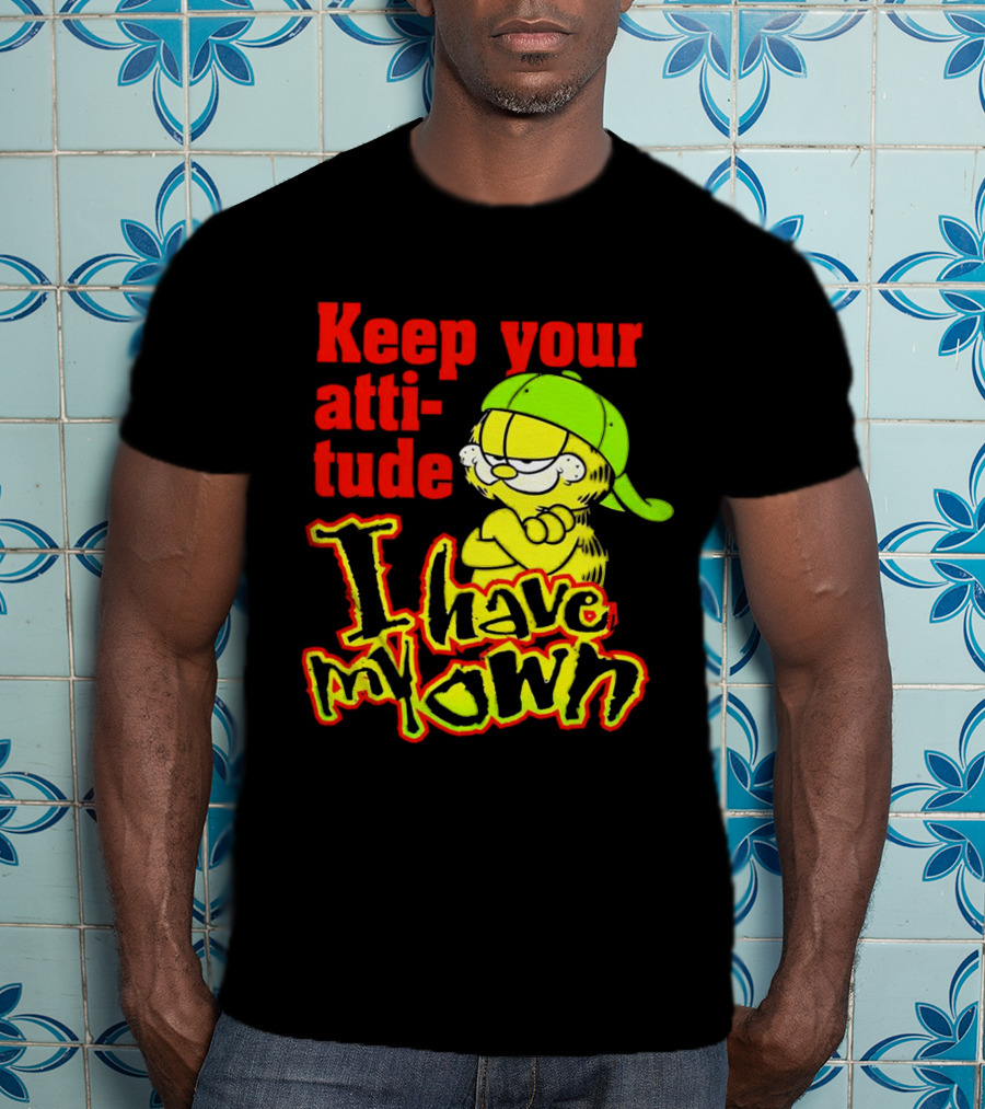 Keep Your Atti-tude I Have My Own Garfield T-Shirt