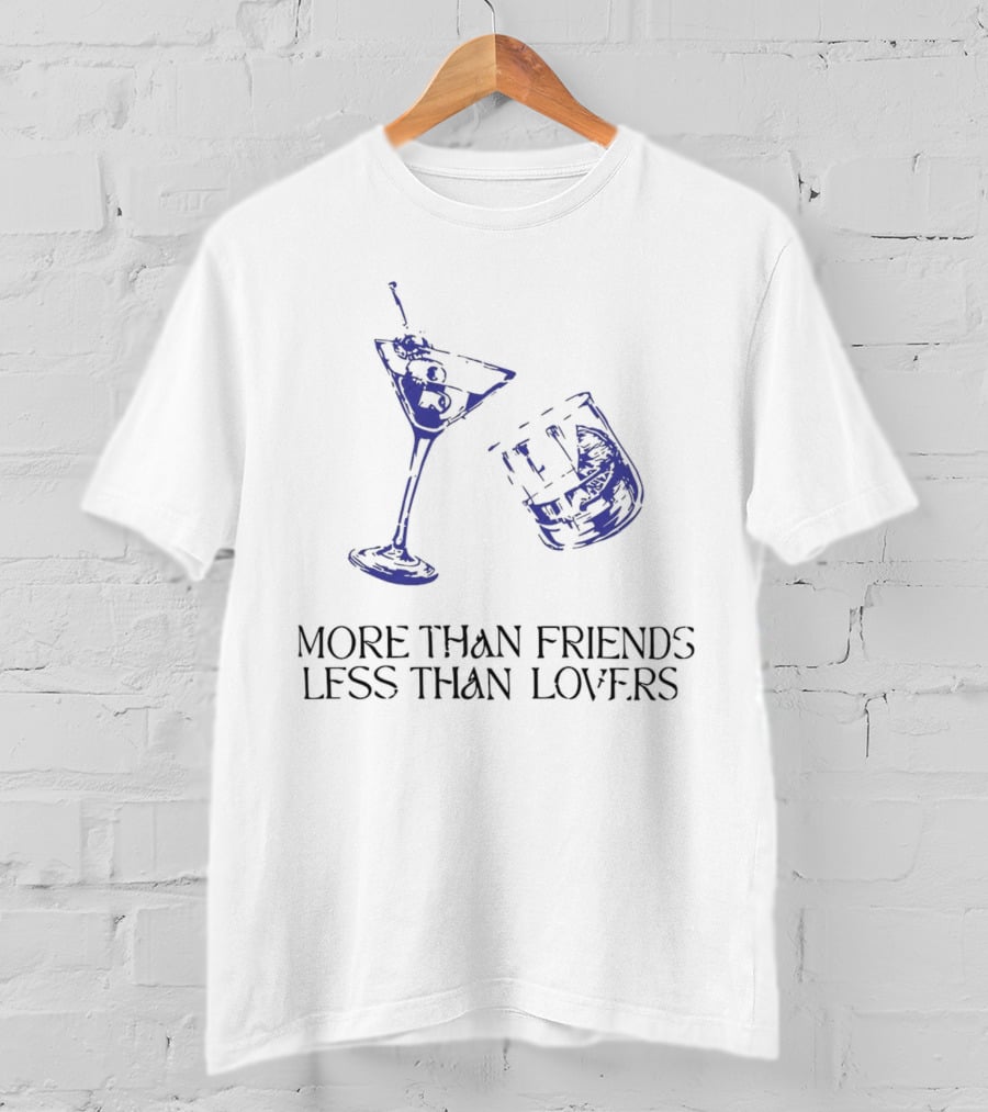 More Than Friends Less Than Lovers Cocktail Martini Glass And Whiskey Glass T-Shirt