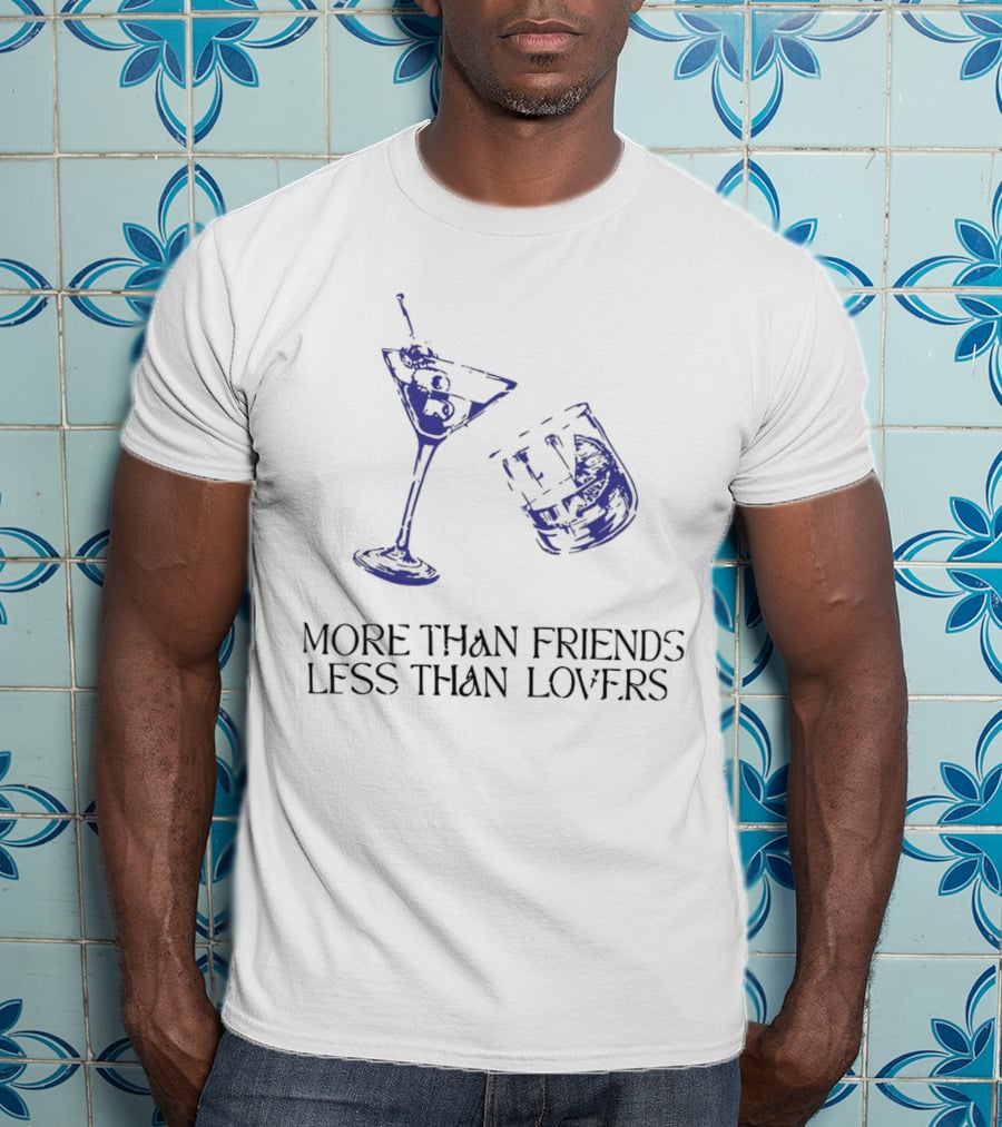 More Than Friends Less Than Lovers Cocktail Martini Glass And Whiskey Glass T-Shirt
