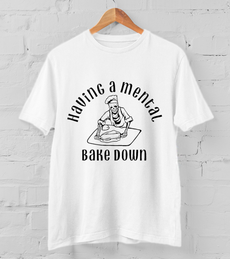 Having A Mental Bake Down Skeleton Rolling Dough T-Shirt