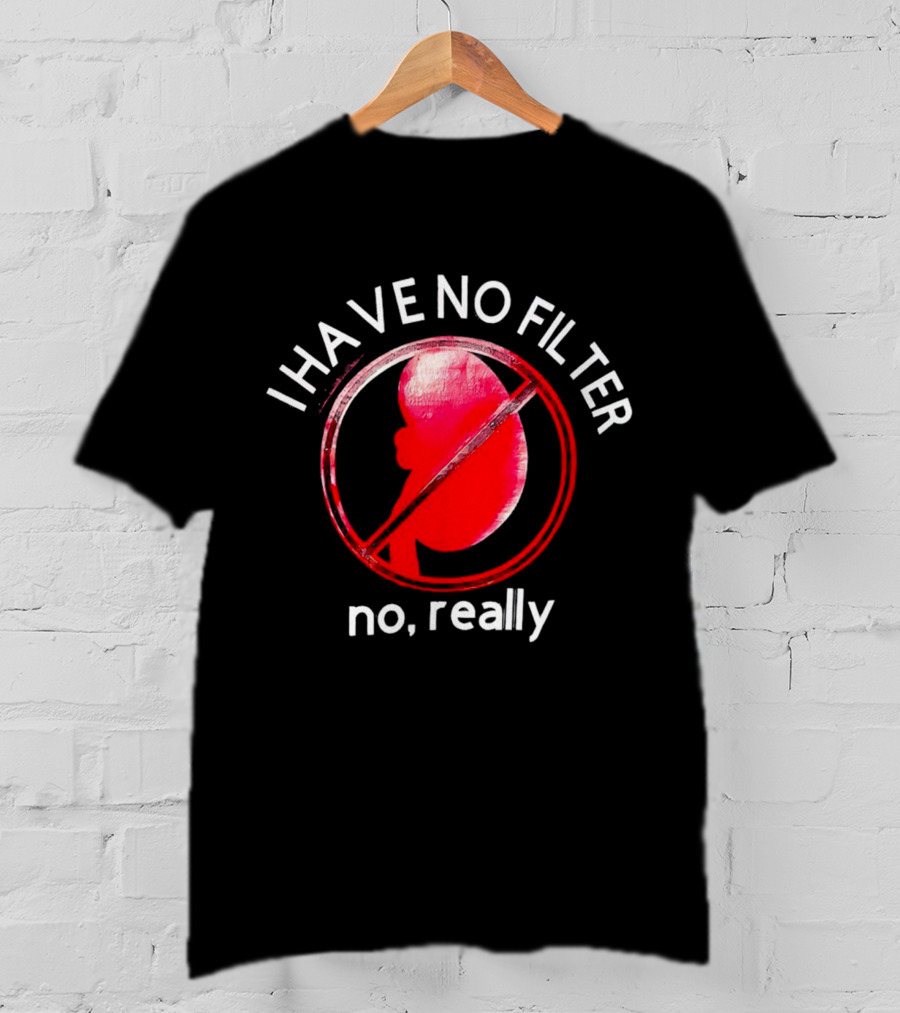 I Have No Filter No Really Kidney T-Shirt