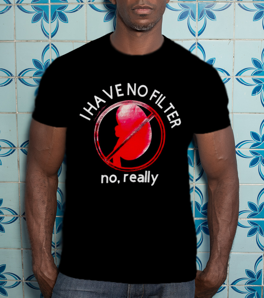I Have No Filter No Really Kidney T-Shirt
