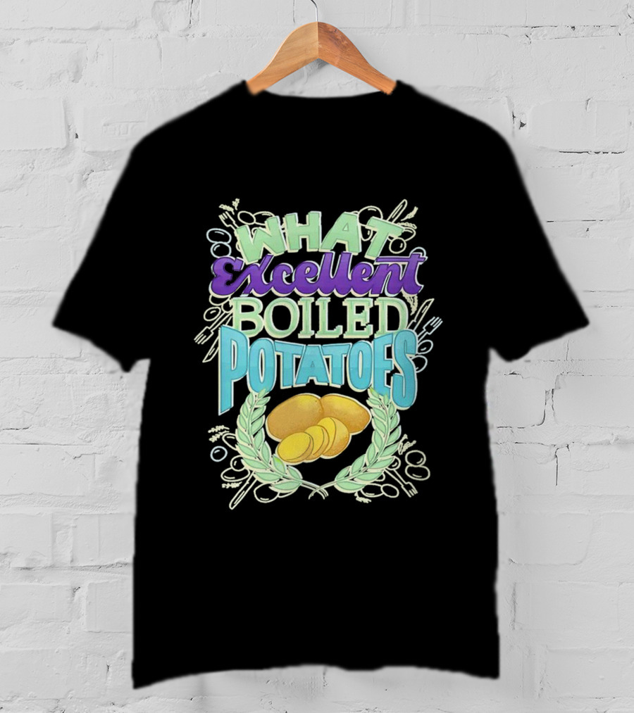What Excellent Boiled Potatoes Vintage Food Humor Text T-Shirt