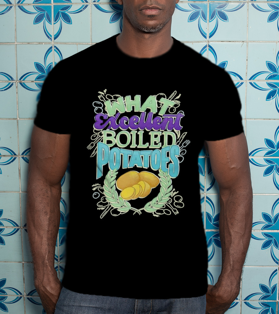 What Excellent Boiled Potatoes Vintage Food Humor Text T-Shirt