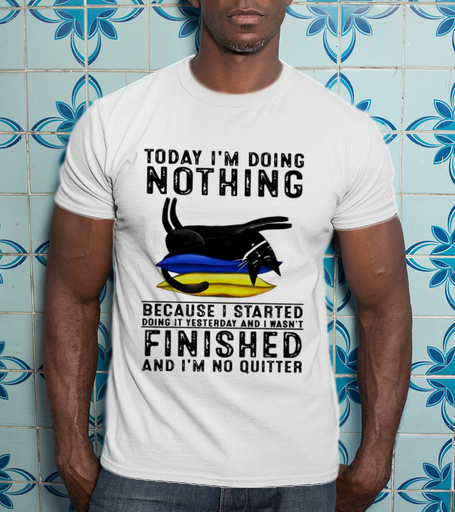Black Cat Today I'm Doing Nothing Because I Started Doing It Yesterday And I Wasn't Finished And I'm No Quitter T-Shirt