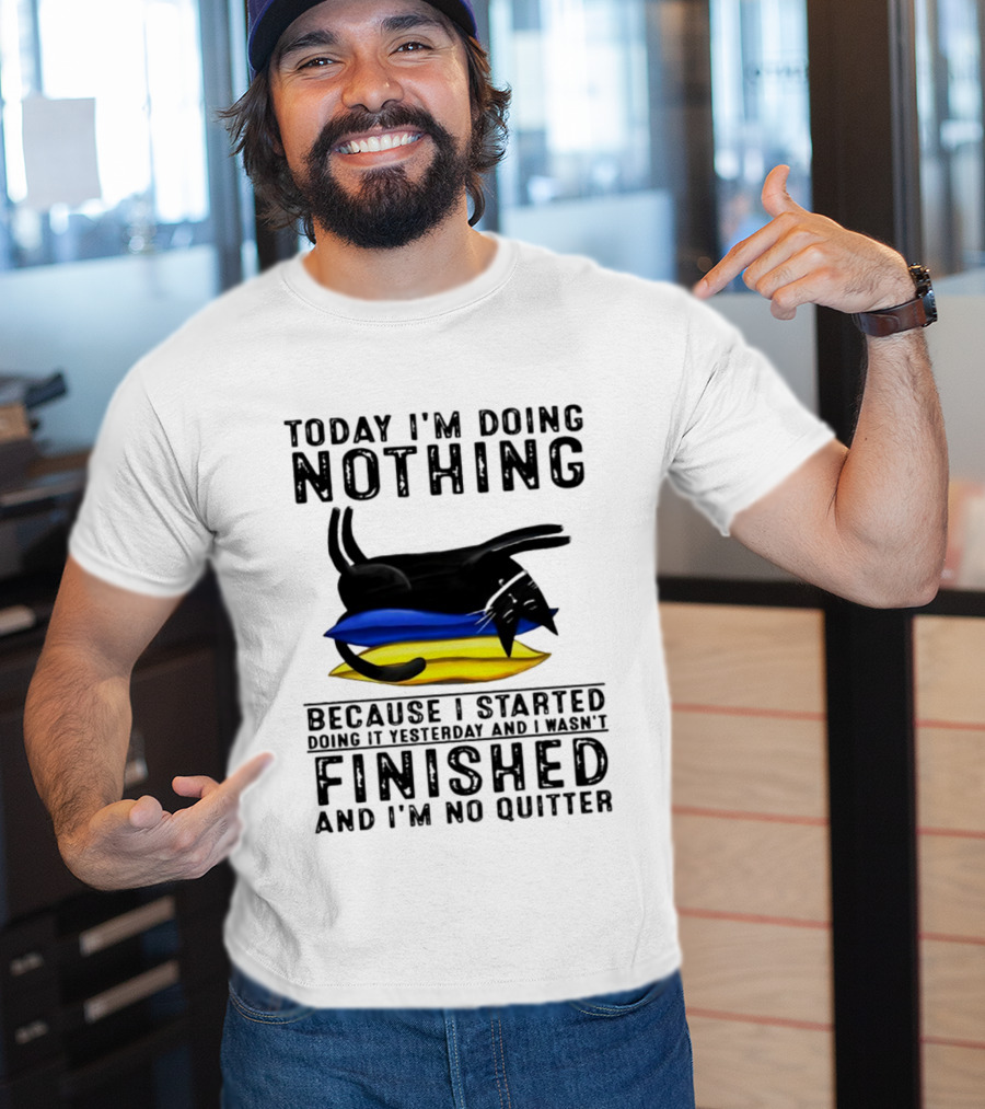 Black Cat Today I'm Doing Nothing Because I Started Doing It Yesterday And I Wasn't Finished And I'm No Quitter T-Shirt