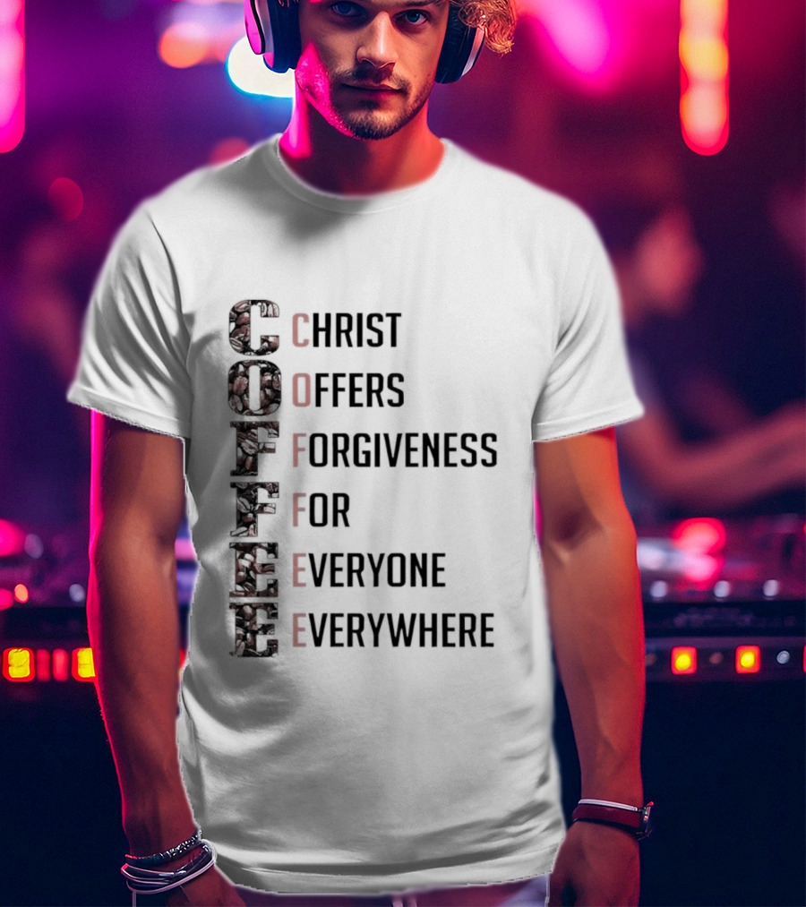Christ Offers Forgiveness For Everyone Everywhere Coffee T-Shirt