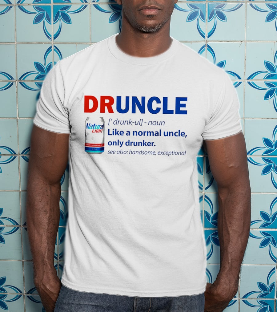 Natural Light Druncle Definition Like A Normal Uncle Only Drunker With Handsome Exceptional Attribute T-Shirt