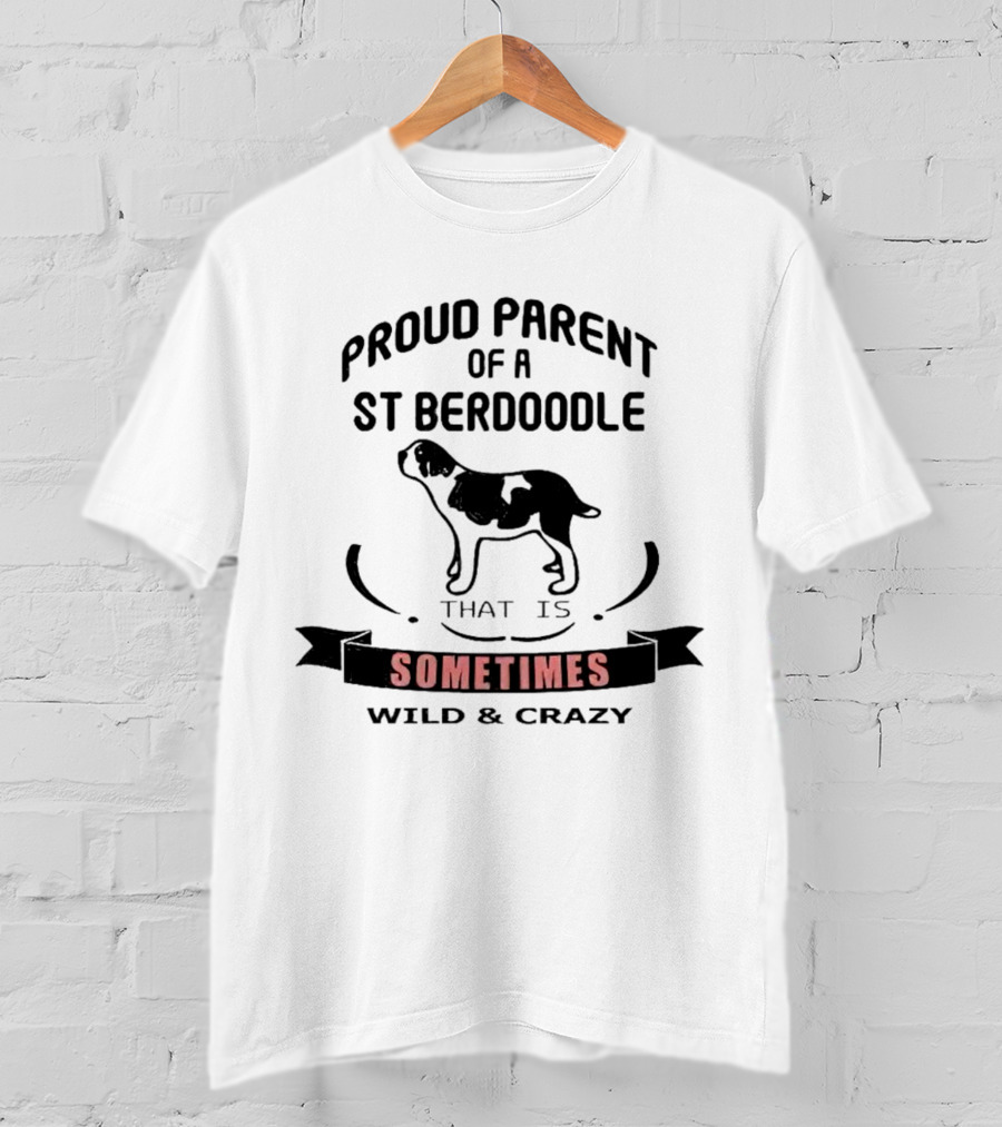 Proud Parent Of A St Berdoodle That Is Sometimes Wild And Crazy T-Shirt