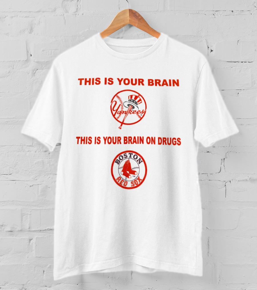 This Is Your Brain Yankees This Is Your Brain On Drugs Red Sox Go Yankees T-Shirt