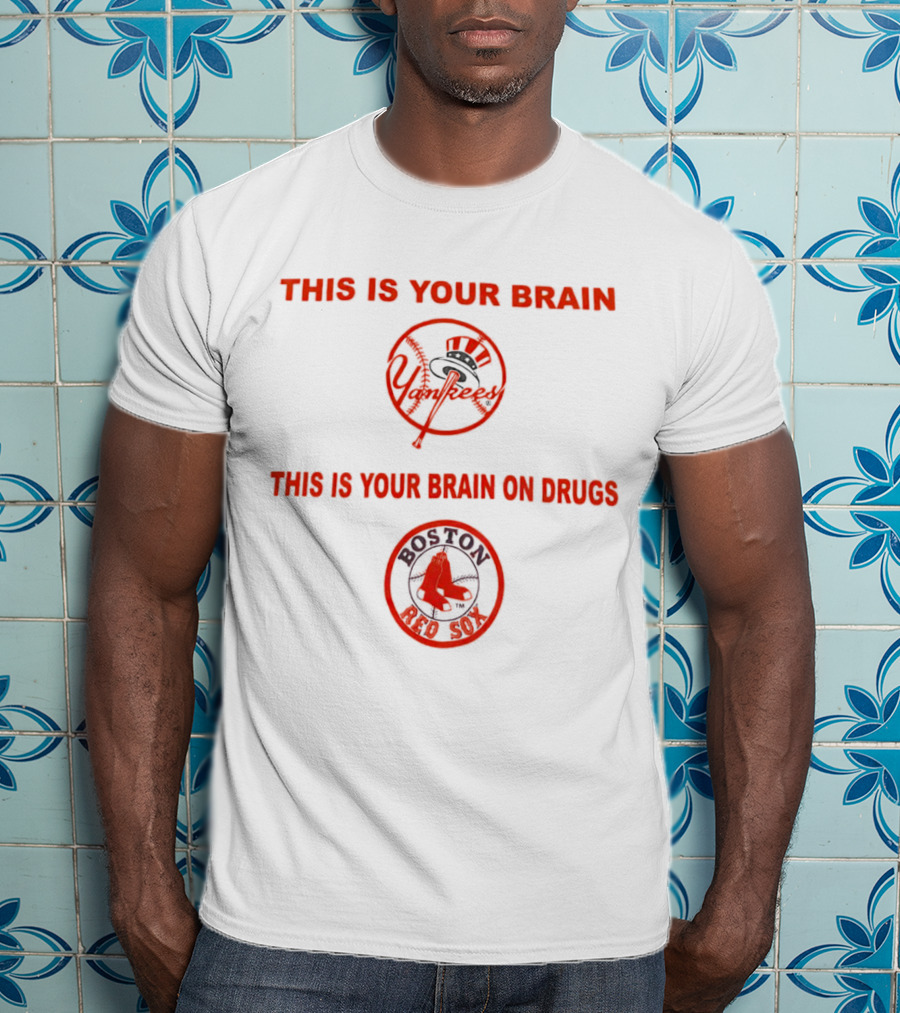 This Is Your Brain Yankees This Is Your Brain On Drugs Red Sox Go Yankees T-Shirt