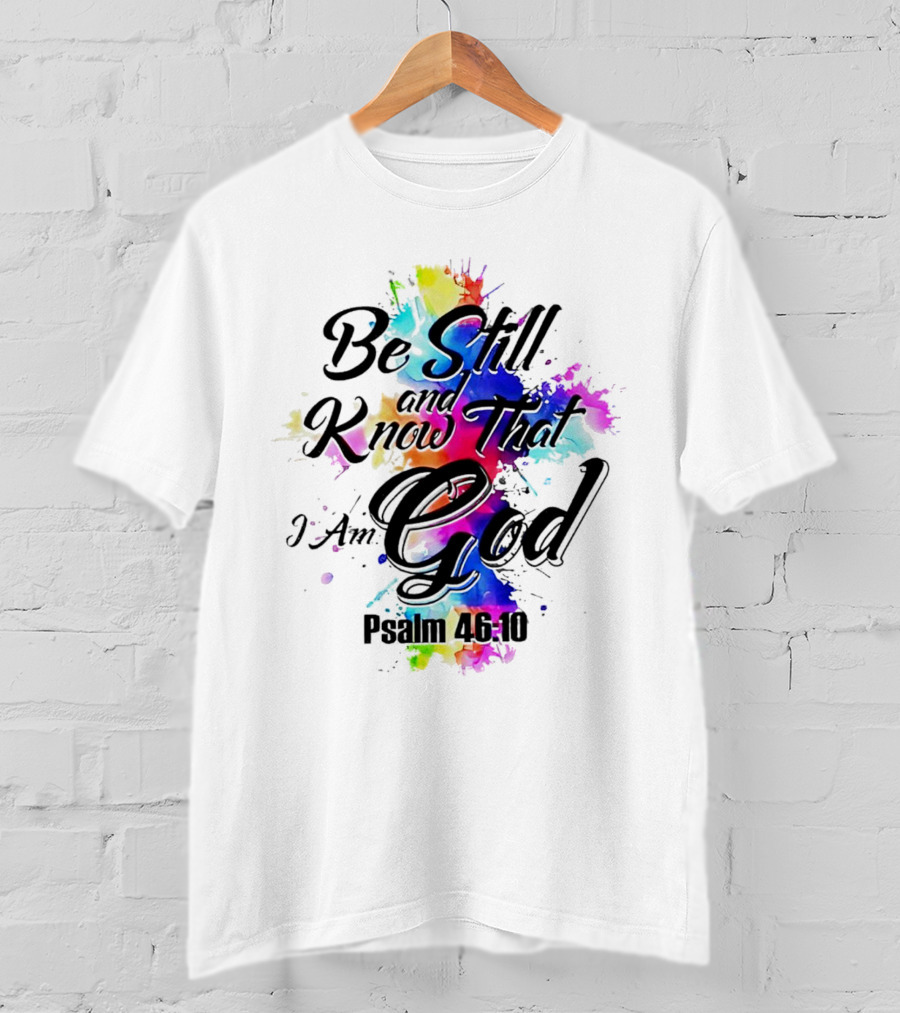 Be Still And Know That I Am God Psalm 46:10 Colorful Splash T-Shirt