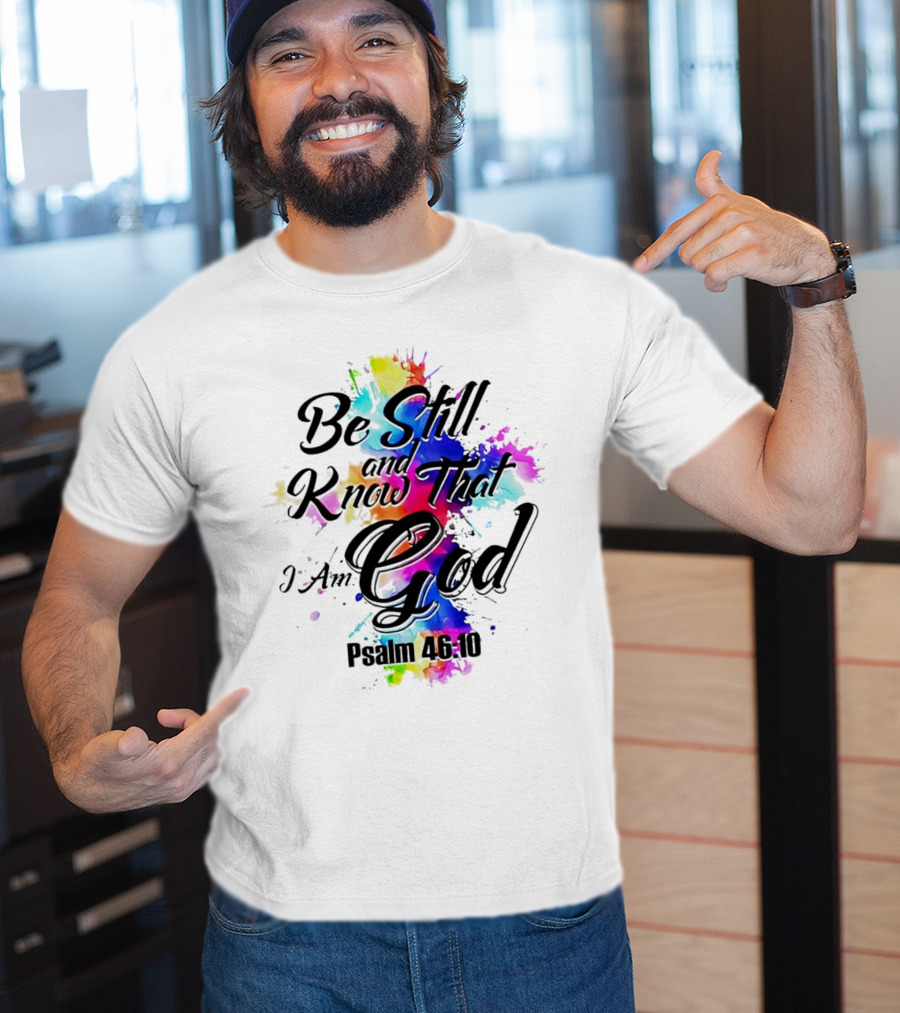 Be Still And Know That I Am God Psalm 46:10 Colorful Splash T-Shirt