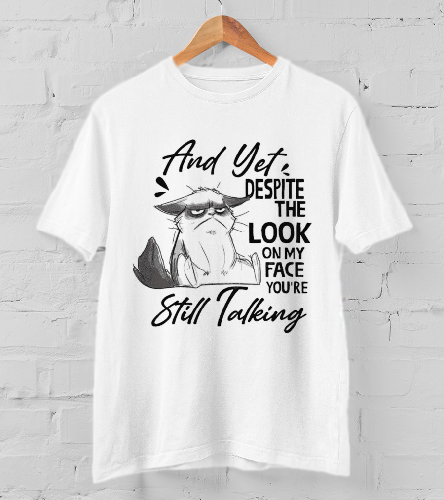 And Yet Despite The Look On My Face You're Still Talking Cat T-Shirt