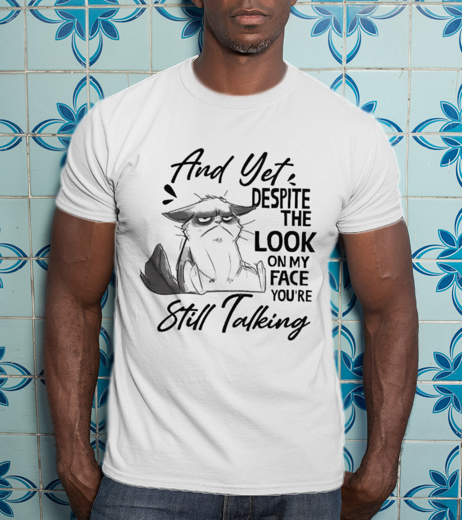 And Yet Despite The Look On My Face You're Still Talking Cat T-Shirt
