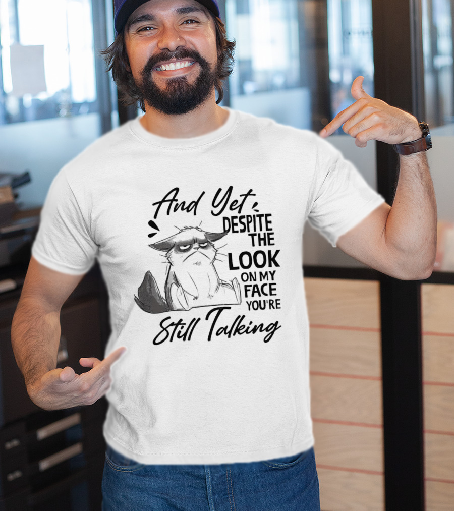 And Yet Despite The Look On My Face You're Still Talking Cat T-Shirt