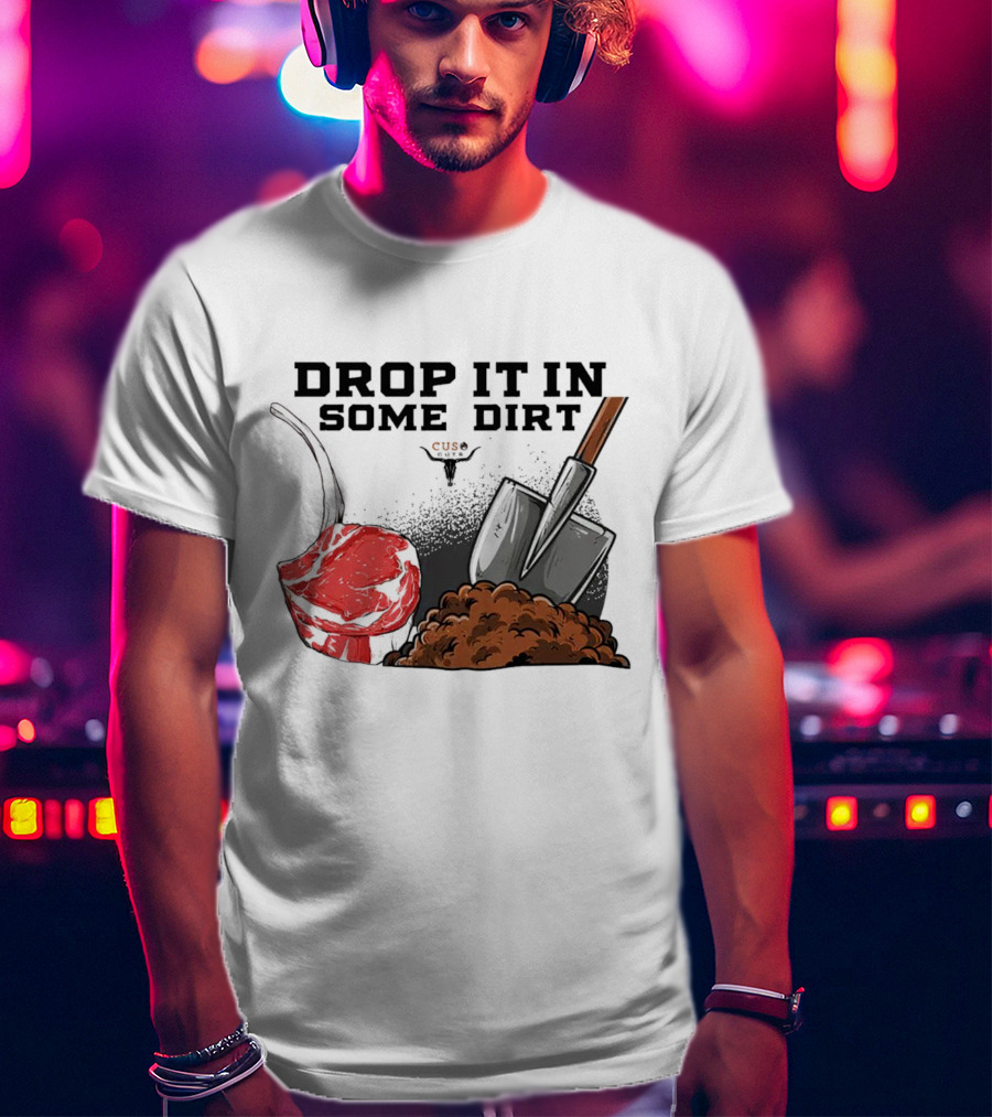 Drop It In Some Dirt Cuse Pepper Shovel Dirt Pile T-Shirt