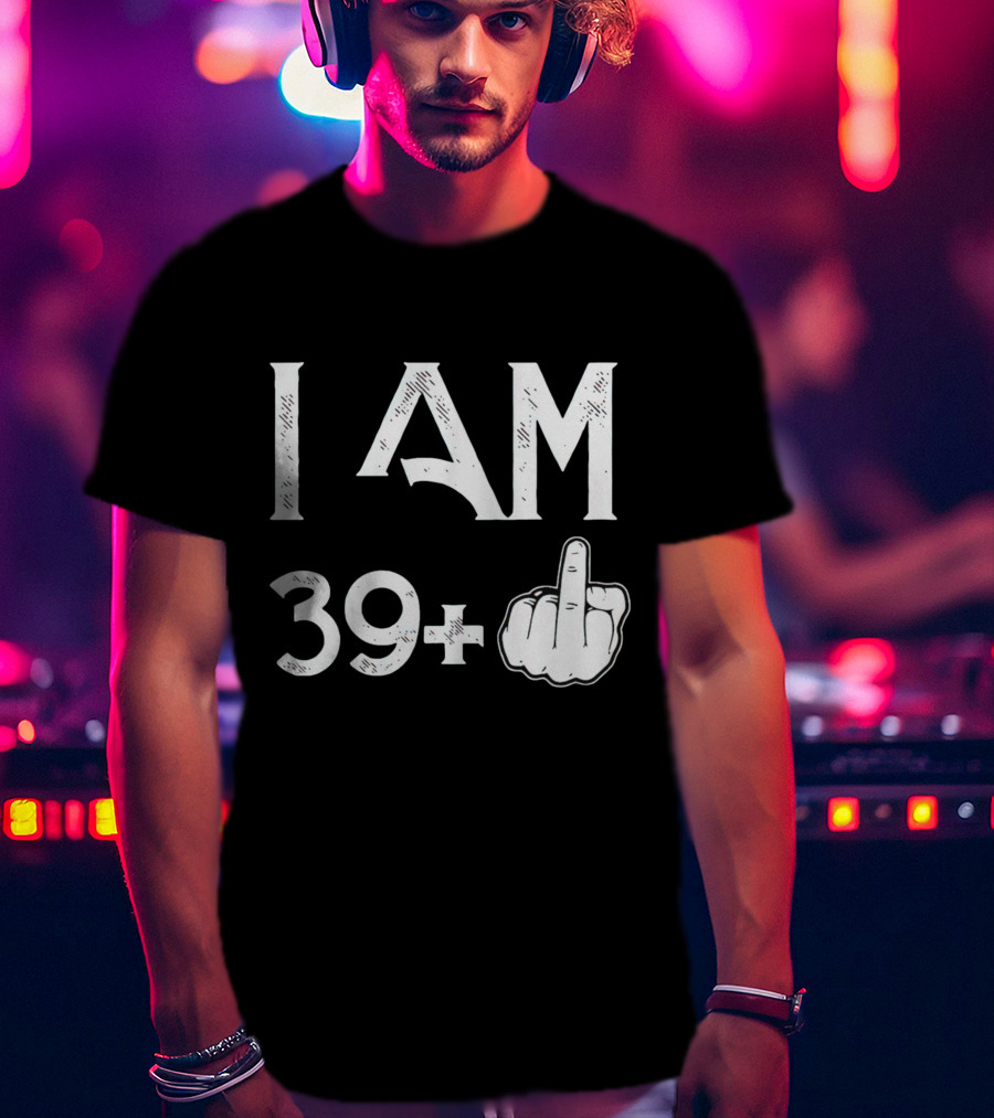 I AM 39+ Middle Finger Gesture T-Shirt