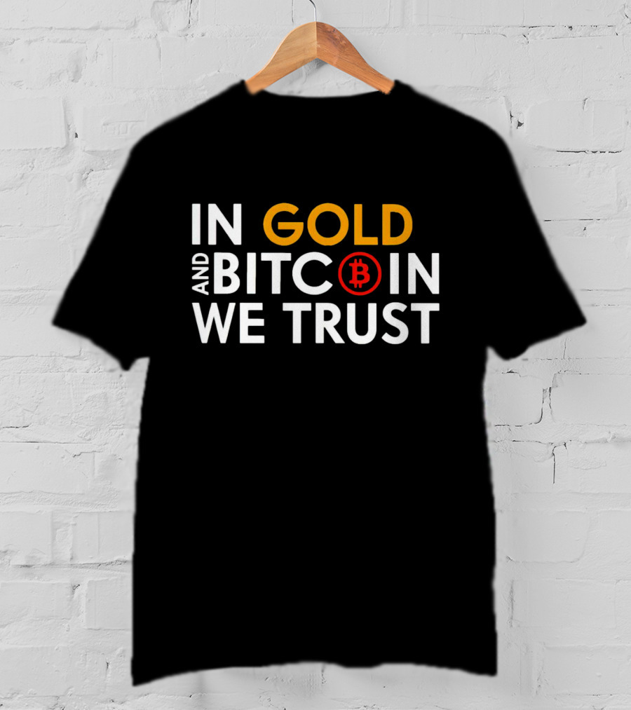 In Gold And Bitcoin We Trust B T-Shirt