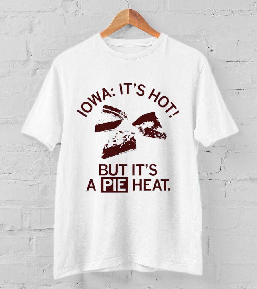 Iowa It's Hot But It's A Pie Heat T-Shirt
