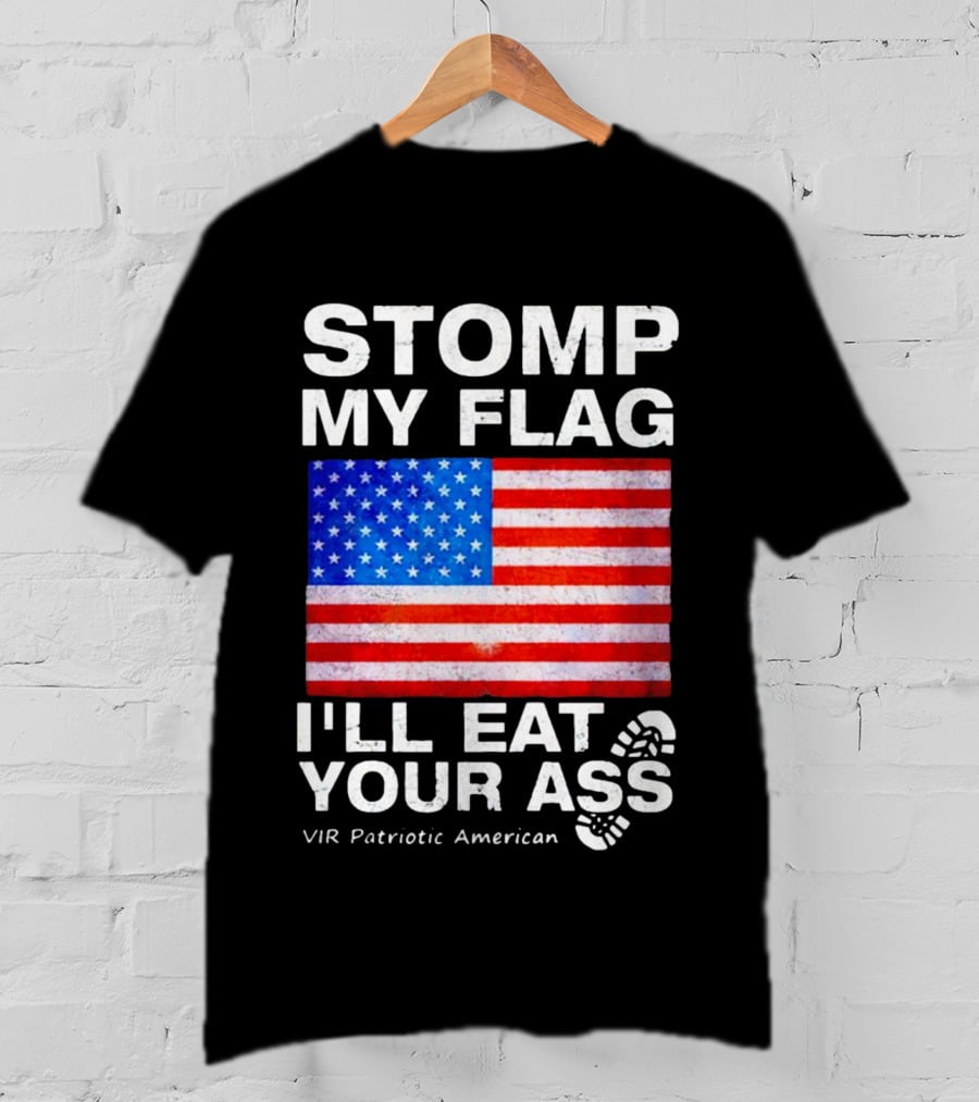Stomp My Flag I'll Eat Your Ass USA Vir Patriotic American Flag T-Shirt