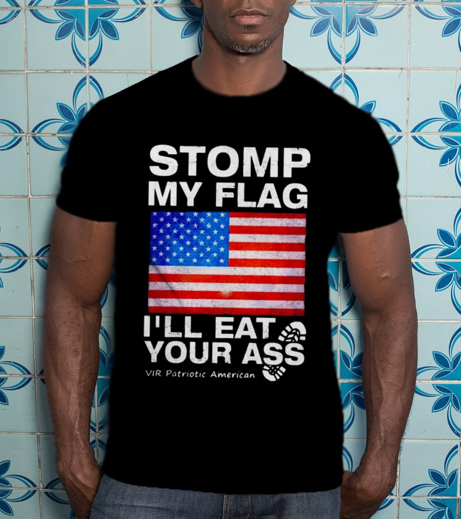 Stomp My Flag I'll Eat Your Ass USA Vir Patriotic American Flag T-Shirt