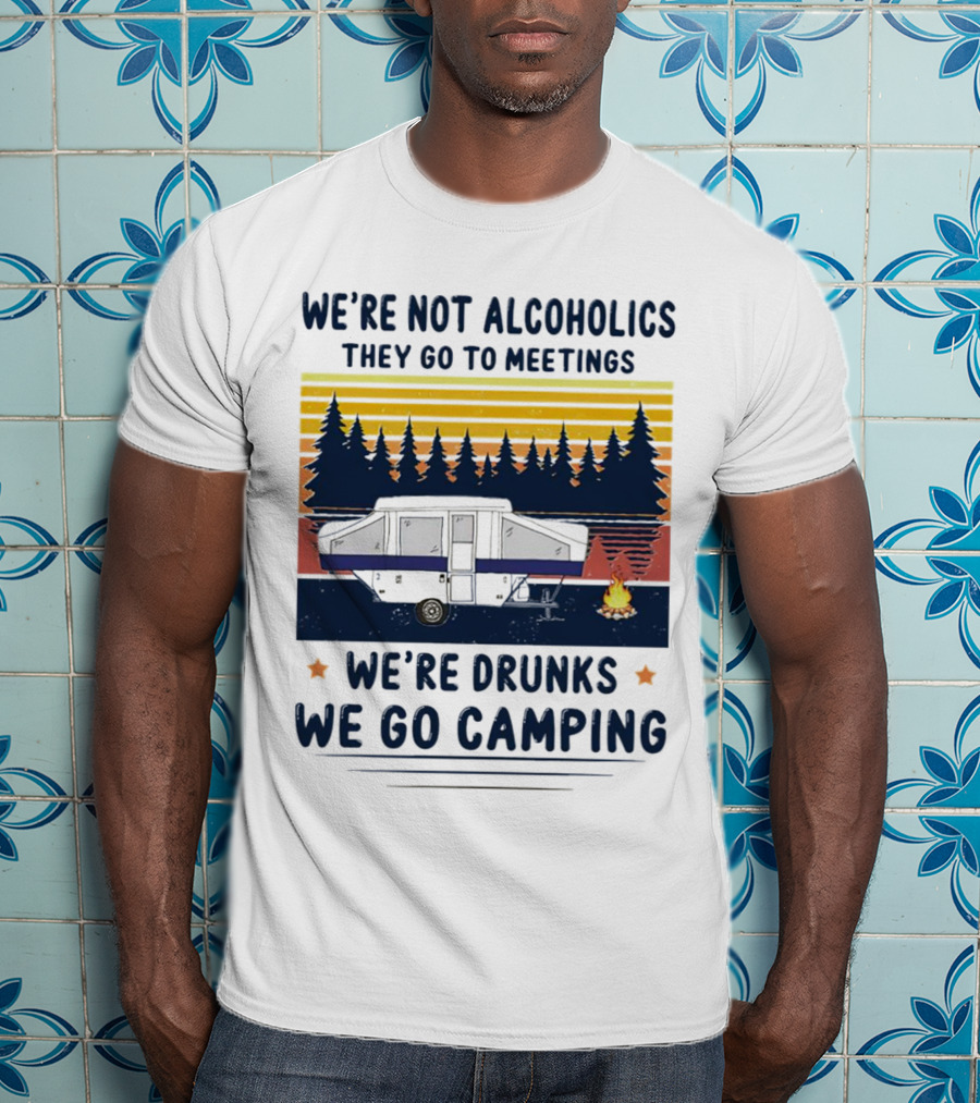We're Not Alcoholics They Go To Meetings We're Drunks We Go Camping Forest Sunset Camper Fire Vintage T-Shirt