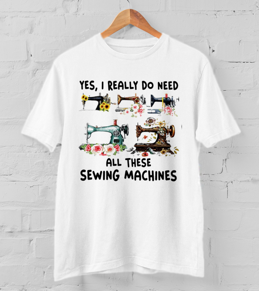 Yes I Really Do Need All These Sewing Machines Vintage Floral T-Shirt