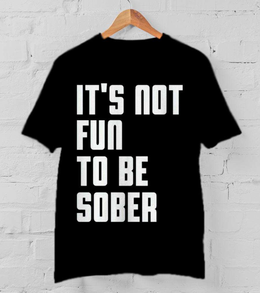 I Glanville It's Not Fun To Be Sober T-Shirt