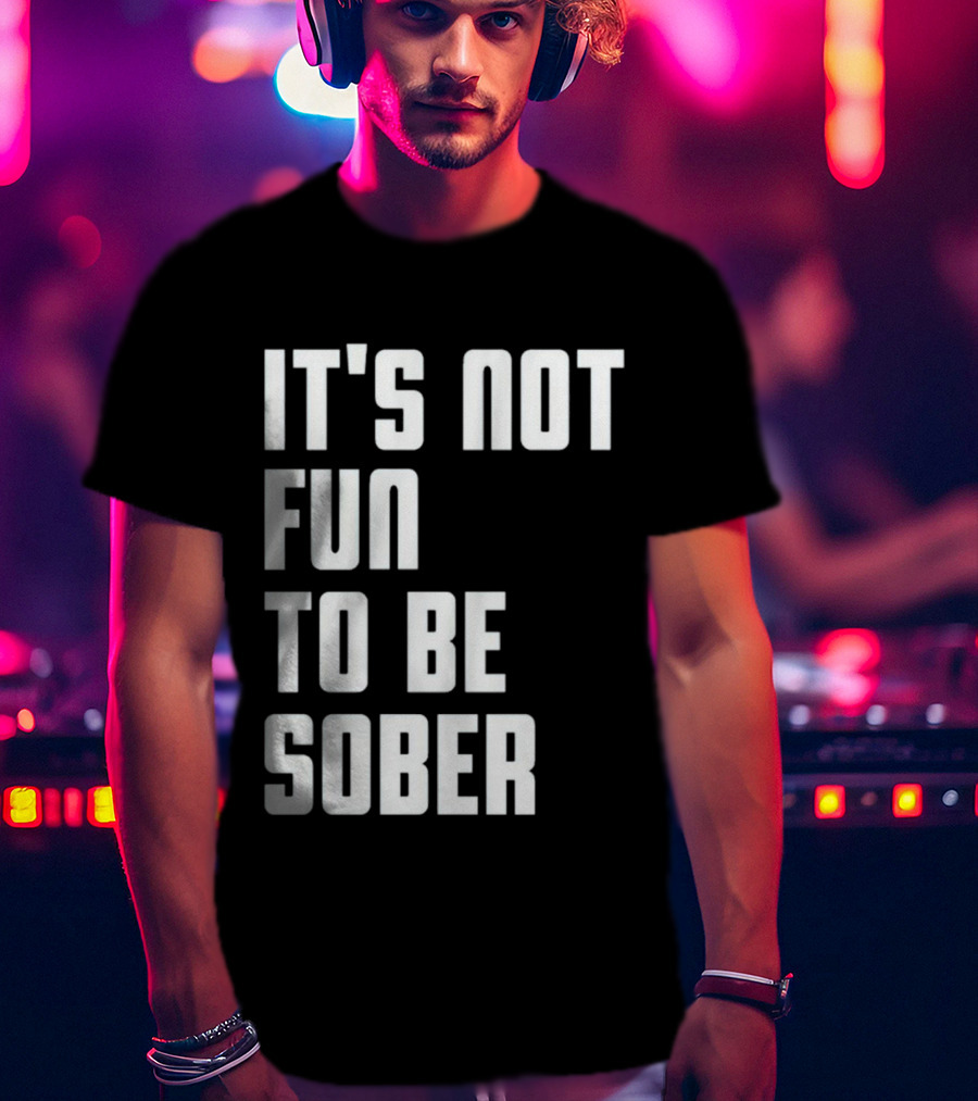 I Glanville It's Not Fun To Be Sober T-Shirt