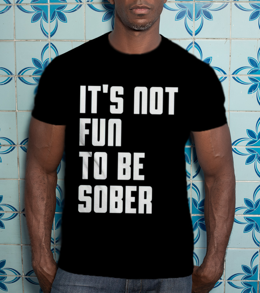 I Glanville It's Not Fun To Be Sober T-Shirt